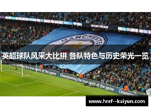 英超球队风采大比拼 各队特色与历史荣光一览 英超球队风采大比拼 各队特色与历史荣光一览