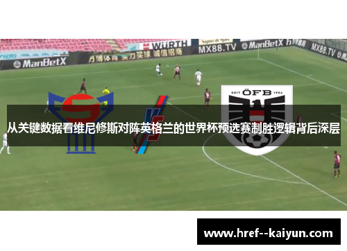 从关键数据看维尼修斯对阵英格兰的世界杯预选赛制胜逻辑背后深层