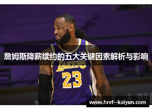 詹姆斯降薪续约的五大关键因素解析与影响 詹姆斯降薪续约的五大关键因素解析与影响