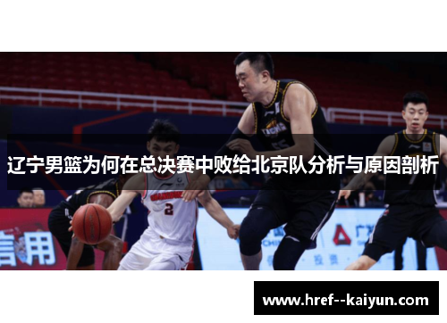 辽宁男篮为何在总决赛中败给北京队分析与原因剖析
