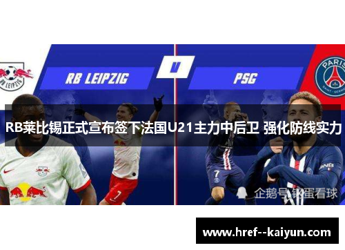 RB莱比锡正式宣布签下法国U21主力中后卫 强化防线实力 RB莱比锡正式宣布签下法国U21主力中后卫 强化防线实力