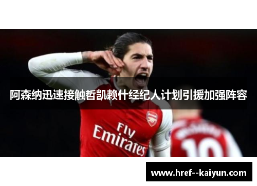 阿森纳迅速接触哲凯赖什经纪人计划引援加强阵容