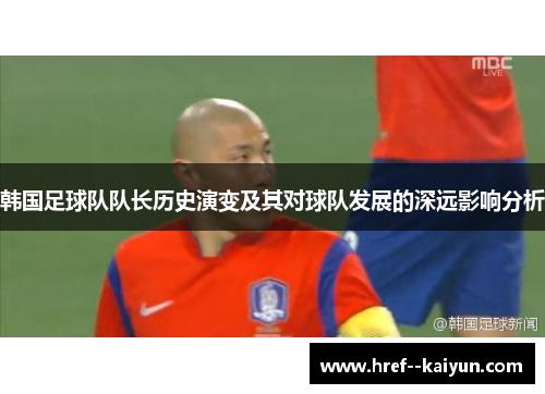 韩国足球队队长历史演变及其对球队发展的深远影响分析